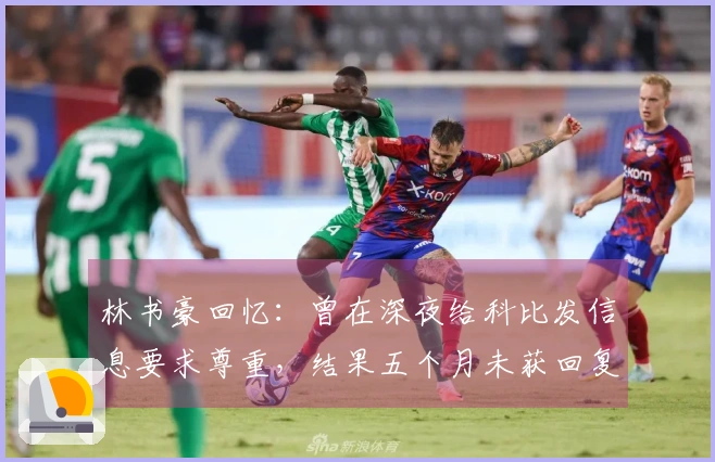 林书豪回忆：曾在深夜给科比发信息要求尊重，结果五个月未获回复
